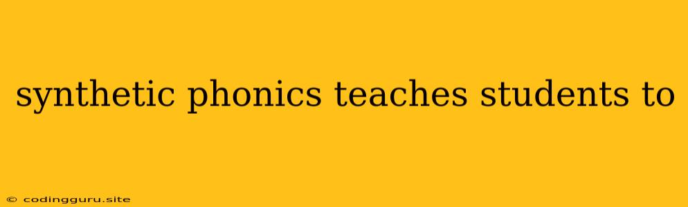 Synthetic Phonics Teaches Students To