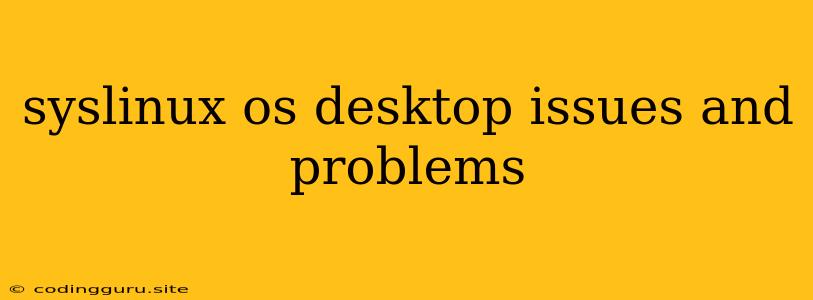 Syslinux Os Desktop Issues And Problems