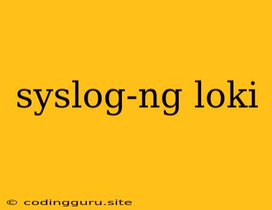 Syslog-ng Loki