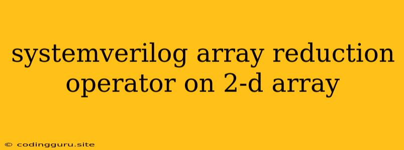 Systemverilog Array Reduction Operator On 2-d Array