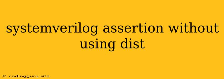 Systemverilog Assertion Without Using Dist