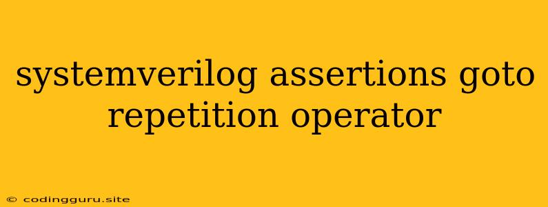 Systemverilog Assertions Goto Repetition Operator