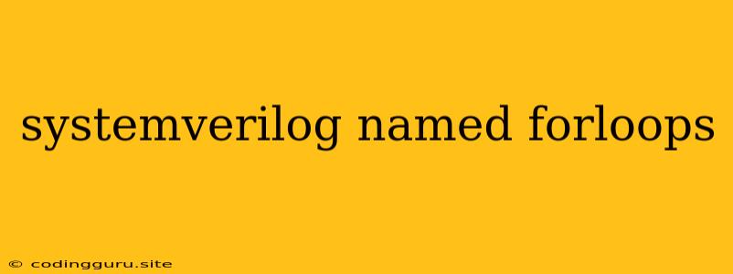 Systemverilog Named Forloops