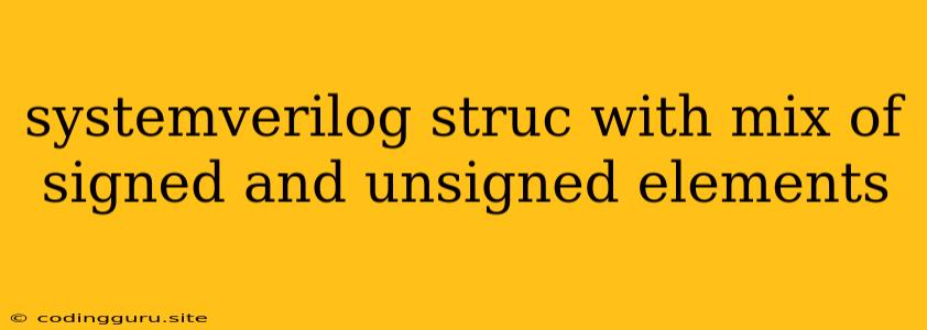 Systemverilog Struc With Mix Of Signed And Unsigned Elements