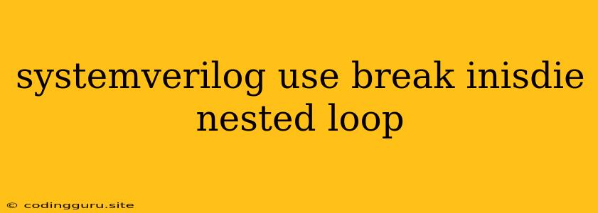 Systemverilog Use Break Inisdie Nested Loop