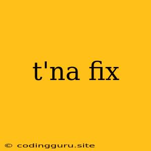 T'na Fix