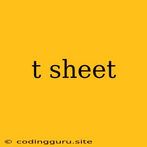 T Sheet