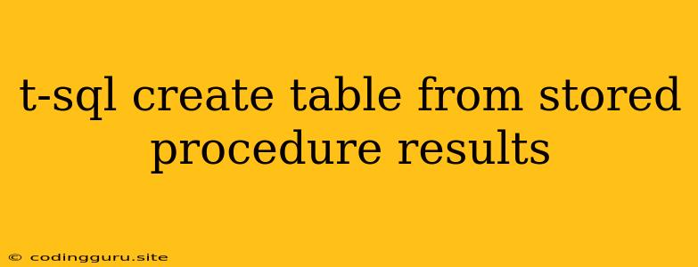 T-sql Create Table From Stored Procedure Results