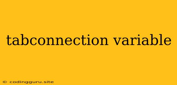 Tabconnection Variable