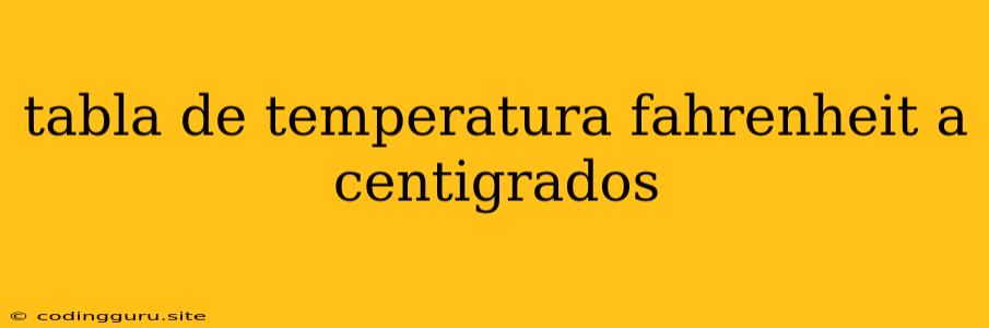 Tabla De Temperatura Fahrenheit A Centigrados