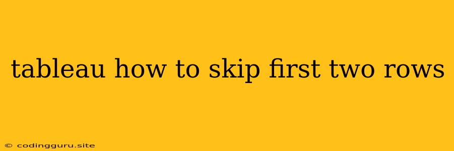 Tableau How To Skip First Two Rows