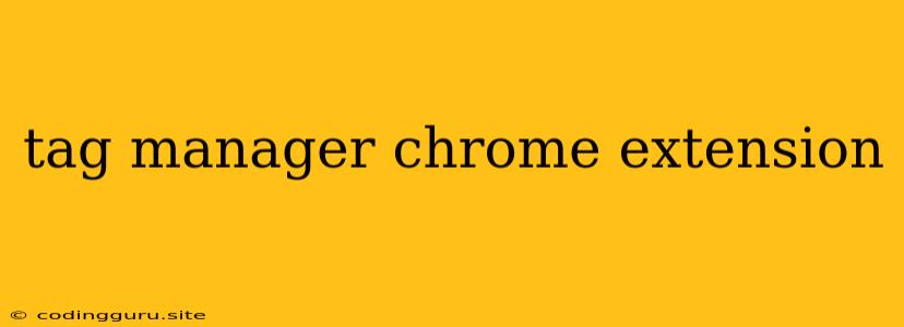 Tag Manager Chrome Extension