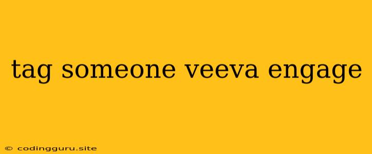 Tag Someone Veeva Engage