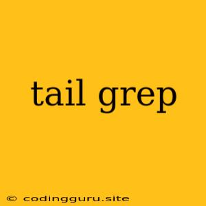 Tail Grep