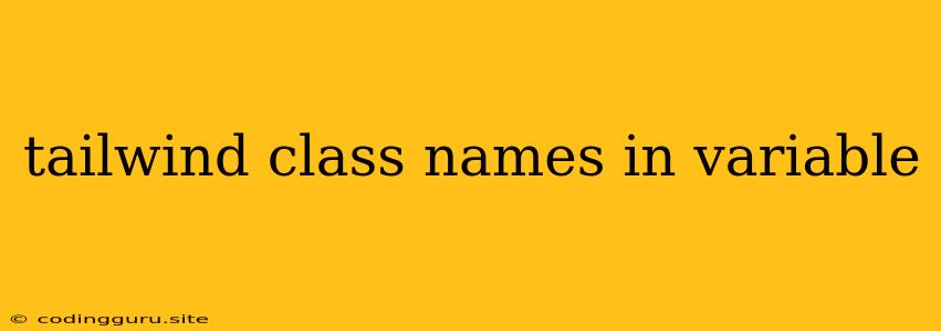 Tailwind Class Names In Variable