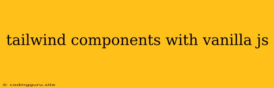 Tailwind Components With Vanilla Js