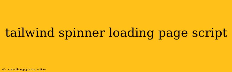 Tailwind Spinner Loading Page Script