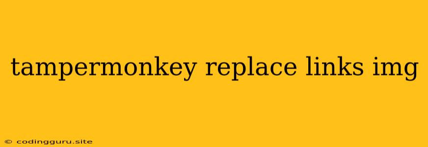 Tampermonkey Replace Links Img