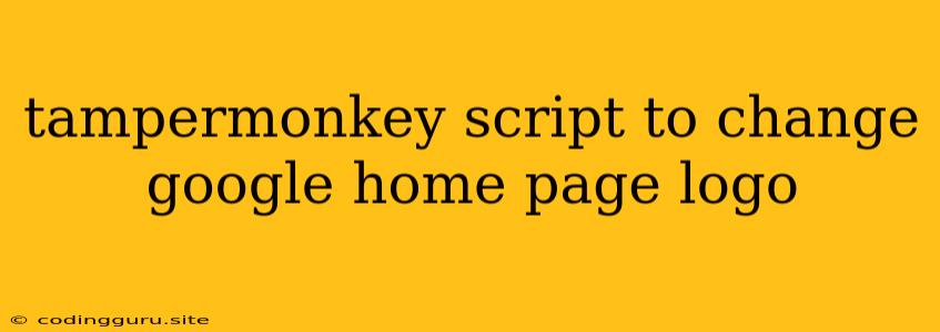 Tampermonkey Script To Change Google Home Page Logo