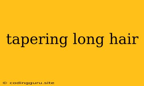 Tapering Long Hair