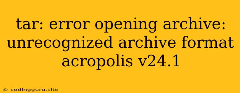 Tar: Error Opening Archive: Unrecognized Archive Format Acropolis V24.1