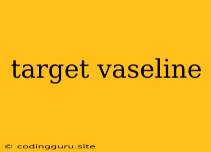 Target Vaseline