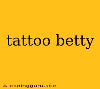 Tattoo Betty