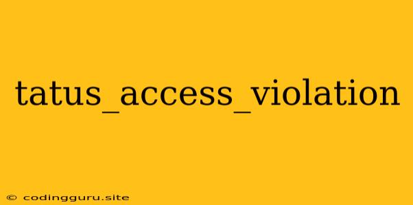 Tatus_access_violation