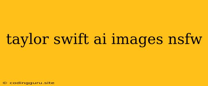 Taylor Swift Ai Images Nsfw