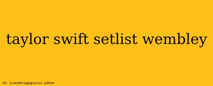 Taylor Swift Setlist Wembley