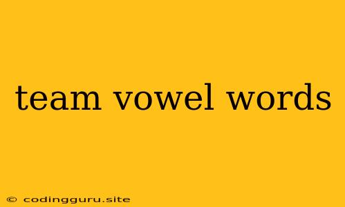 Team Vowel Words