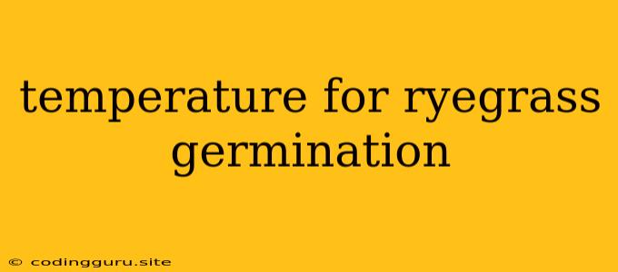 Temperature For Ryegrass Germination