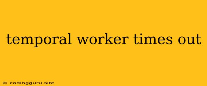 Temporal Worker Times Out