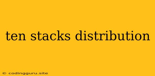 Ten Stacks Distribution