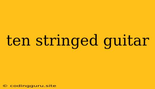 Ten Stringed Guitar