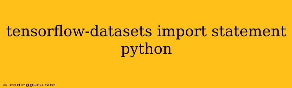 Tensorflow-datasets Import Statement Python