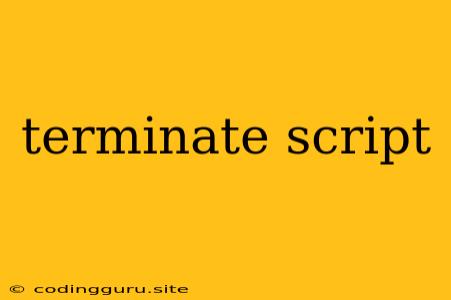 Terminate Script