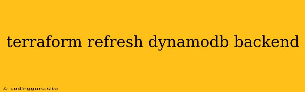 Terraform Refresh Dynamodb Backend