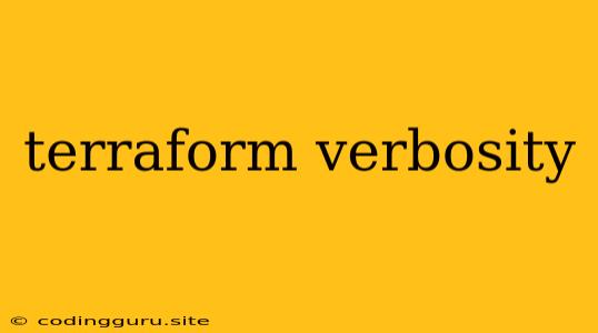 Terraform Verbosity