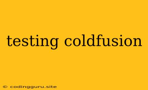 Testing Coldfusion