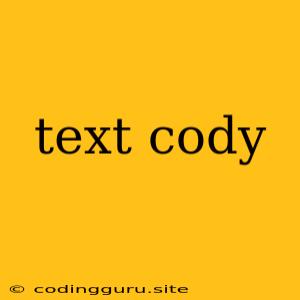 Text Cody