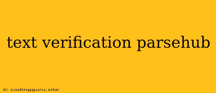 Text Verification Parsehub