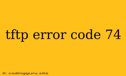 Tftp Error Code 74