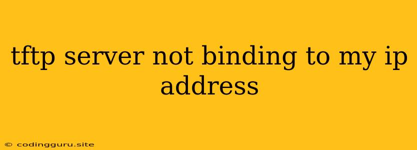 Tftp Server Not Binding To My Ip Address