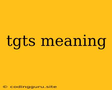 Tgts Meaning