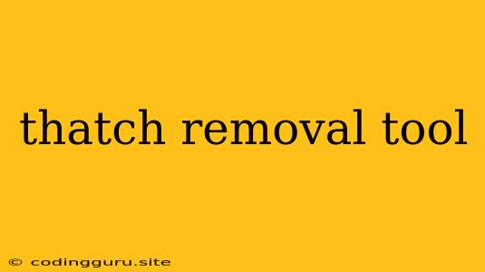 Thatch Removal Tool