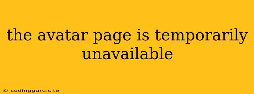 The Avatar Page Is Temporarily Unavailable