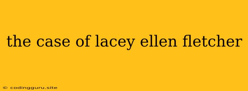 The Case Of Lacey Ellen Fletcher