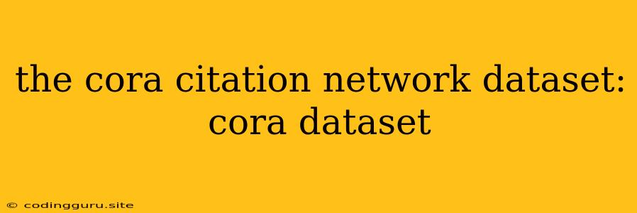 The Cora Citation Network Dataset: Cora Dataset