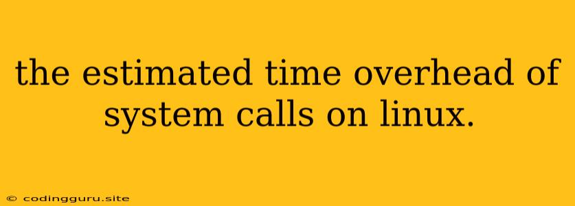 The Estimated Time Overhead Of System Calls On Linux.